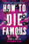 How to Die Famous by Benjamin Dean, 9780316519601 How to Die Famous by Benjamin Dean, 9780316519601