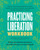 Practicing Liberation Workbook (Radical Tools for Grassroots Activists, Community Leaders, Teachers, and Caretakers Working Toward Social Justice) by Tessa Hicks Peterson, Hala Khouri, Keely Nguyen, 9798889840688