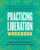 Practicing Liberation Workbook (Radical Tools for Grassroots Activists, Community Leaders, Teachers, and Caretakers Working Toward Social Justice) by Tessa Hicks Peterson, Hala Khouri, Keely Nguyen, 9798889840688