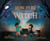 How to Be a Witch by Gabrielle Balkan, Shana Gozansky, Carmen Saldaña, 9780593751190
