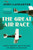 The Great Air Race (Glory, Tragedy, and the Dawn of American Aviation) by John Lancaster, 9781631496370