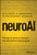 neuroAI (Winning the Minds of Consumers with Neuroscience Powered GenAI) by A. K. Pradeep, Anirudh Acharya, Rajat Chakravarty, Ratnakar Dev, 9781394261963