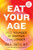 Eat Your Age (Feel Younger, Be Happier, Live Longer) by Ian K. Smith, 9780063383555