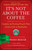 It's Not About the Coffee (Lessons on Putting People First from a Life at Starbucks) by Howard Behar, Janet Goldstein, Howard Schultz, 9781591842729