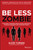 Be Less Zombie (How Great Companies Create Dynamic Innovation, Fearless Leadership and Passionate People) by Elvin Turner, Richard Johnston, 9780857088208