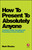 How To Present To Absolutely Anyone (Confident Public Speaking and Presenting in Every Situation) by Mark Rhodes, 9780857087737