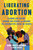 Liberating Abortion (Claiming Our History, Sharing Our Stories, and Building the Reproductive Future We Deserve) by Renee Bracey Sherman, Regina Mahone, 9780063228153 Liberating Abortion (Claiming Our History, Sharing Our Stories, and Building the Reproductive Future We Deserve) by Renee Bracey Sherman, Regina Mahone, 9780063228153