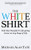 The White Shirt (Find Your Peaceful and Life-giving Career At Any Stage of Life) by Michael Alan Tate, 9781683508717