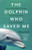 The Dolphin Who Saved Me (How An Extraordinary Friendship Helped Me Overcome Trauma and Find Hope) by Melody Horrill, 9781778400520