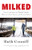 Milked (How an American Crisis Brought Together Midwestern Dairy Farmers and Mexican Workers) by Ruth Conniff, 9781620976371