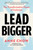 Lead Bigger (The Transformative Power of Inclusion) by Anne Chow, 9781668024003