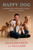 Happy Dog (Caring For Your Dog's Body, Mind and Spirit) by Billy Rafferty, Jill Cahr, 9780451227867