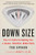 Down Size (The 12 Truths for Getting You a Leaner, Healthier, Better Body) by Ted Spiker, Mehmet C. Oz M.D., 9780147516435
