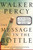 The Message in the Bottle (How Queer Man Is, How Queer Language Is, and What One Has to Do with the Other) by Walker Percy, 9780312254018