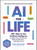 AI for Life (100+ Ways to Use Artificial Intelligence to Make Your Life Easier, More Productive…and More Fun!) by Celia Quillian, 9781507223390