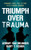 Triumph Over Trauma (Renewed Hope for Living with Hidden Wounds) by Jeremy Van Delinder, Gary T. Fisher, 9781636985046