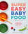 Super Easy Baby Food Cookbook (Healthy Homemade Recipes for Every Age and Stage) by Anjali Shah, 9781939754776
