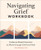 Navigating Grief Workbook (Evidence-Based Exercises to Move through Grief and Heal) by Anna Darbonne PsyD, 9781685398071