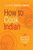 How to Cook Indian (More Than 500 Classic Recipes for the Modern Kitchen) by Sanjeev Kapoor, 9781584799139