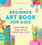 The Beginner Art Book for Kids (Learn How to Draw, Paint, Sculpt, and More!) by Korri Freeman, Daniel Freeman, 9781641524124
