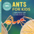 Ants for Kids (A Junior Scientist's Guide to Queens, Drones, and the Hidden World of Ants) by Beverly Gerdeman PhD, 9781648760198