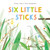 Six Little Sticks by Tiffany Stone, Ruth Hengeveld, 9781778401237