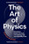 The Art of Physics (How Science Explains the Chaos, Contradictions, and Unpredictability of Life) by Zahaan Bharmal, 9781778402746