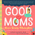 Good Moms Have Scary Thoughts (A Healing Guide to the Secret Fears of New Mothers) by Karen Kleiman, Molly McIntyre, 9781641701303