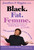 Black. Fat. Femme (Revealing the Power of Visibly Queer Voices in Media and Learning to Love Yourself) by Jonathan P. Higgins, Ed.D, Latrice Royale, 9781394296361