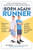 The Born Again Runner (A Guide to Overcoming Excuses, Injuries, and Other Obstacles-for New and Returning Runners) by Pete Magill, 9781615193110