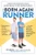 The Born Again Runner (A Guide to Overcoming Excuses, Injuries, and Other Obstacles-for New and Returning Runners) by Pete Magill, 9781615193110