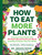 How to Eat More Plants (Transform Your Health with 30 Plant-Based Foods per Week (and Why It's Easier Than You Think)) by Megan Rossi, 9781615198788