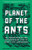 Planet of the Ants (The Hidden Worlds and Extraordinary Lives of Earth's Tiny Conquerors) by Susanne Foitzik, Olaf Fritsche, Ayça Türkoglu, 9781615198504