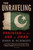 The Unraveling (Pakistan in the Age of Jihad) by John R. Schmidt, 9781250013910