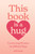 This Book Is a Hug (Comforting Wisdom for Difficult Days) (Miniature Edition) by Molly Reade, 9781523531745