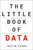 The Little Book of Data (Understanding the Powerful Analytics that Fuel AI, Make or Break Careers, and Could Just End Up Saving the World) by Justin Evans, 9781400248353