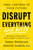 Disrupt Everything-and Win (Take Control of Your Future) by James Patterson, Patrick Leddin, 9780316593946 Disrupt Everything-and Win (Take Control of Your Future) by James Patterson, Patrick Leddin, 9780316593946