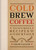 Cold Brew Coffee (Techniques, Recipes & Cocktails) by Chloë Callow, 9781840919493