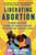 Liberating Abortion (Claiming Our History, Sharing Our Stories, and Building the Reproductive Future We Deserve) - 9780063228245 by Renee Bracey Sherman, Regina Mahone