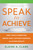 Speak to Achieve (How to Build Connection, Deepen Trust, Captivate Audiences, and Achieve Results) by Elaine A. Clark, 9781621538493