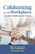 Collaborating in the Workplace (A Guide for Building Better Teams) by Ike Lasater, Julie Stiles, 9781934336168