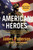 American Heroes (From the #1 bestselling authors of Walk in My Combat Boots) - 9781538710906 by James Patterson, Matt Eversmann, Tim Malloy