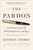The Pardon (The Politics of Presidential Mercy) by Jeffrey Toobin, 9781668084946