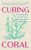 Curing Coral (A Marine Biologist's Guide to Coral Reefs and How They Help Us Combat Climate Change (How to Preserve Coral Reefs)) by Summer Collins, 9781684818181