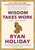 Wisdom Takes Work (Learn. Apply. Repeat.) by Ryan Holiday, 9780593191736