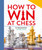 How To Win At Chess (From First Moves to Checkmate) - 9780753480779 by Daniel King, 9780753480779