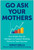 Go Ask Your Mothers (One Simple Step for Managers to Support Working Moms for Team Success) by Sarah Wells, 9781637745571