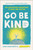 Go Be Kind (28 1/2 Adventures Guaranteed to Make You Happier) by Leon Logothetis, 9781948836050
