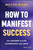 How to Manifest Success (50 Lessons in Life, Leadership and Love) by Hilton Misso, 9781394371303