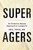 Super Agers (An Evidence-Based Approach to Longevity) by Eric Topol, 9781668067666